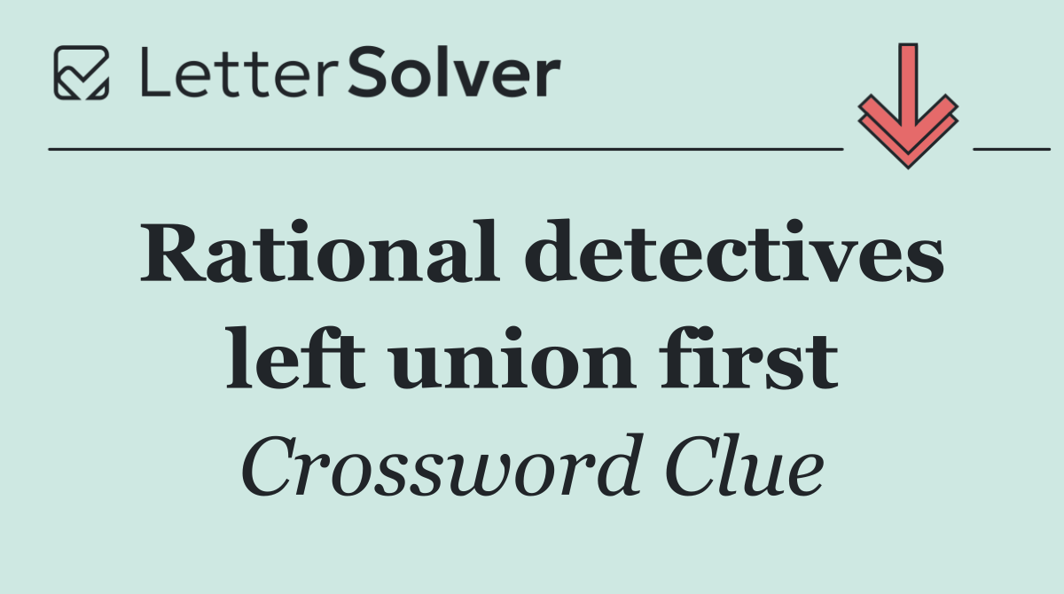 Rational detectives left union first