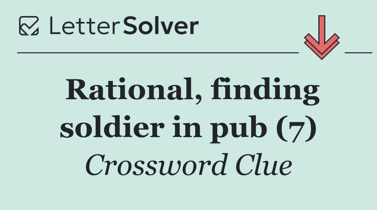 Rational, finding soldier in pub (7)