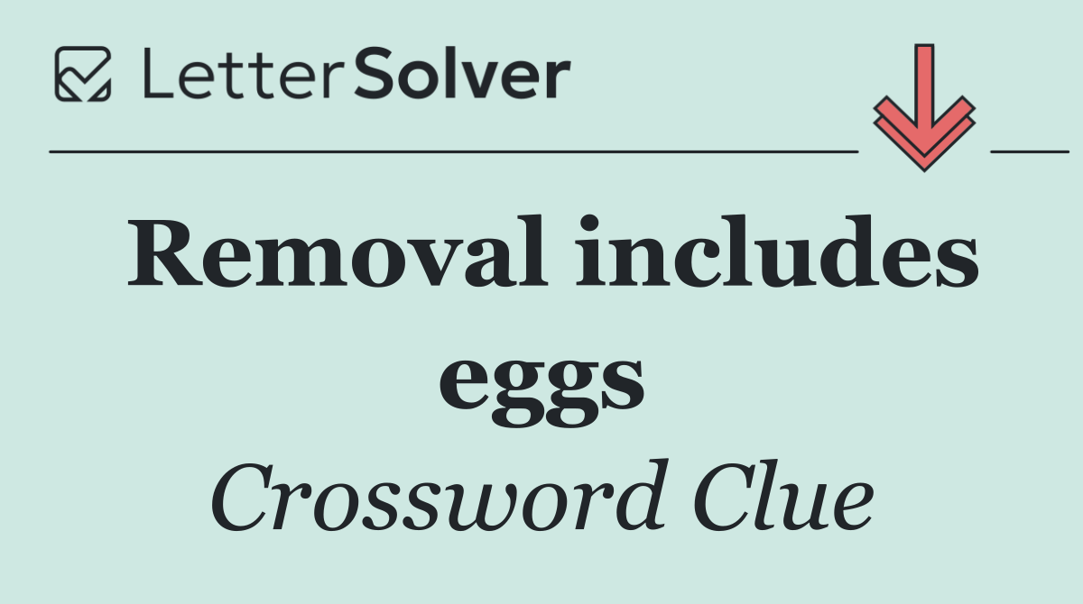 Removal includes eggs