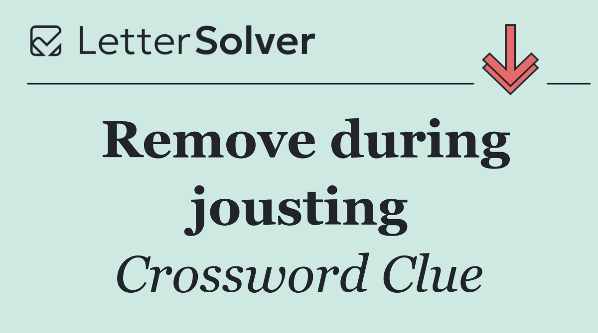 Remove during jousting