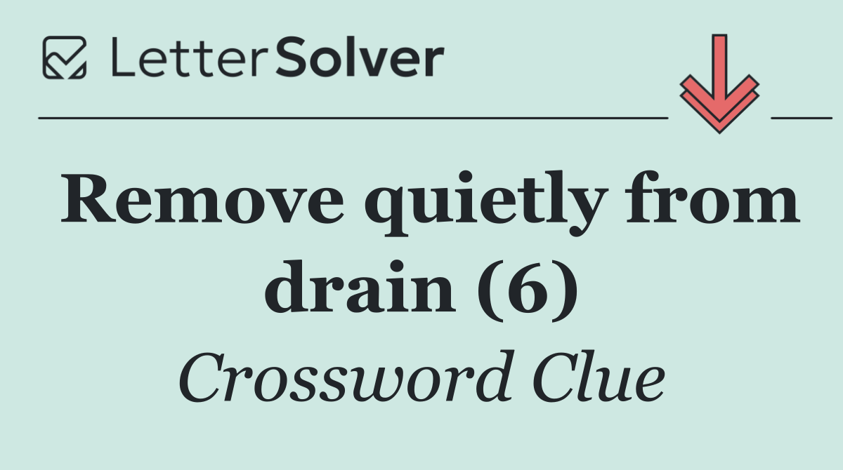 Remove quietly from drain (6)