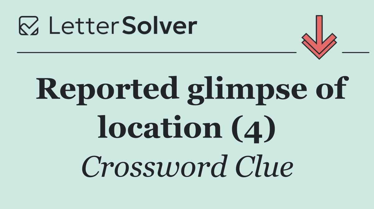 Reported glimpse of location (4)