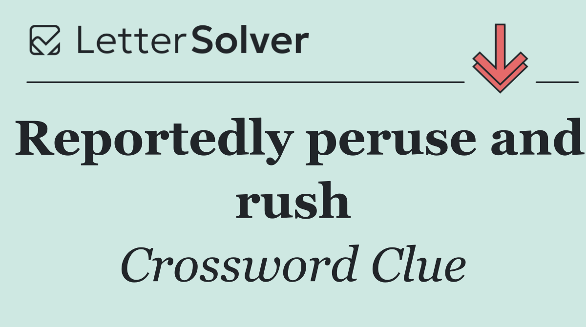 Reportedly peruse and rush