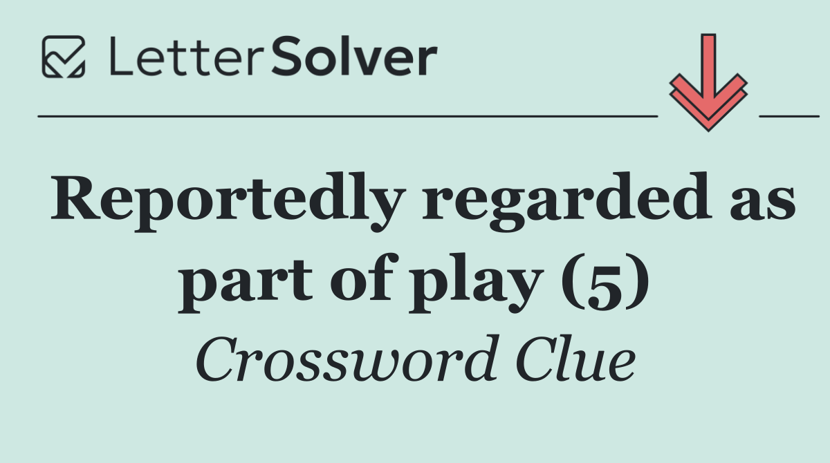 Reportedly regarded as part of play (5)
