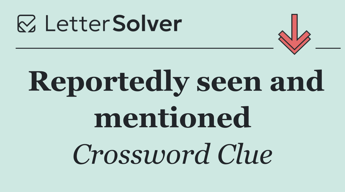 Reportedly seen and mentioned