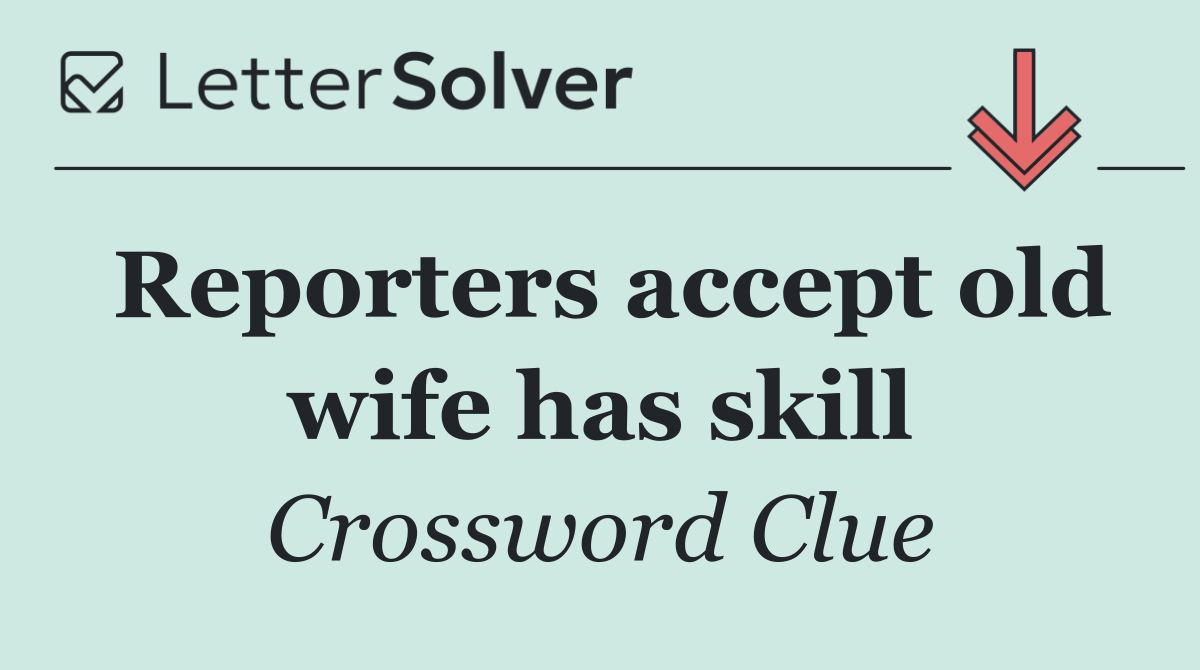 Reporters accept old wife has skill
