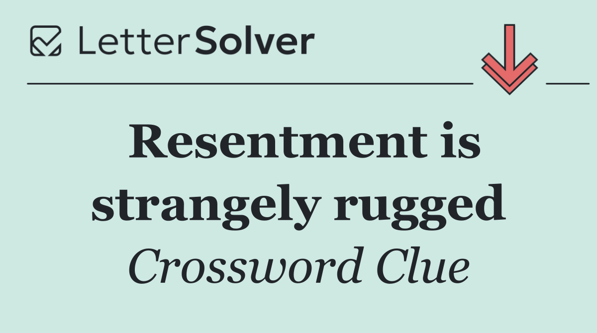 Resentment is strangely rugged