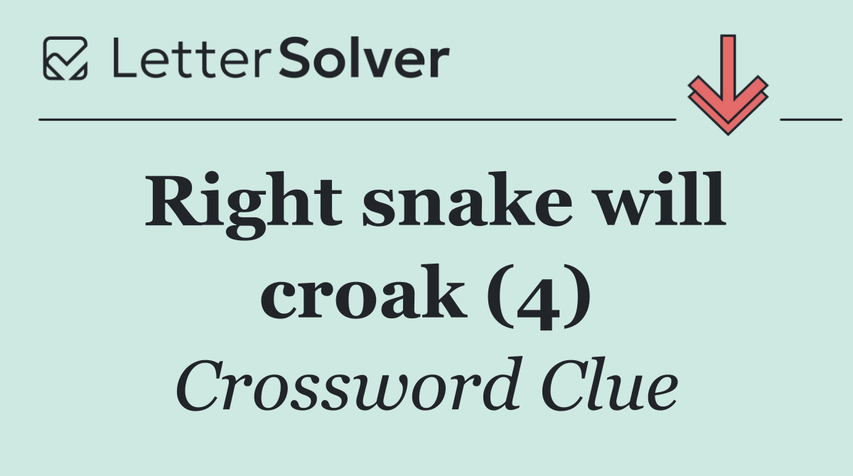 Right snake will croak (4)