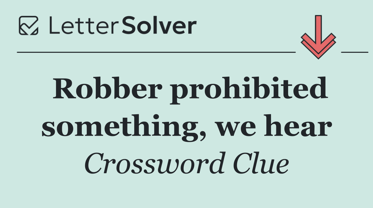 Robber prohibited something, we hear
