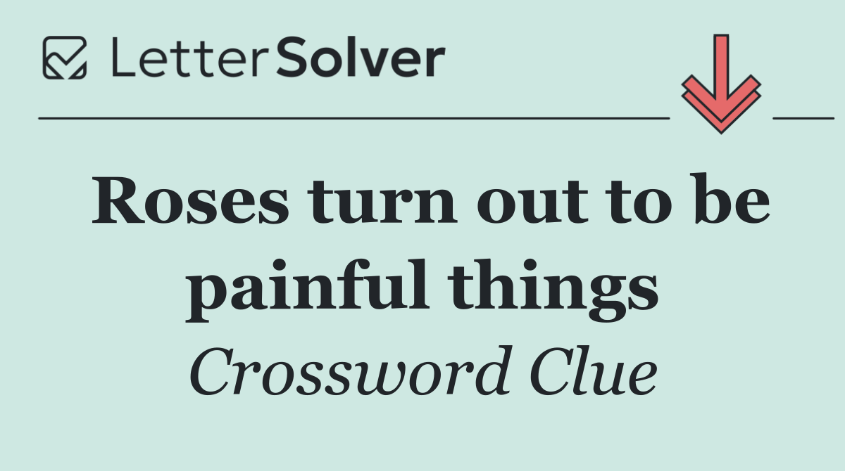 Roses turn out to be painful things
