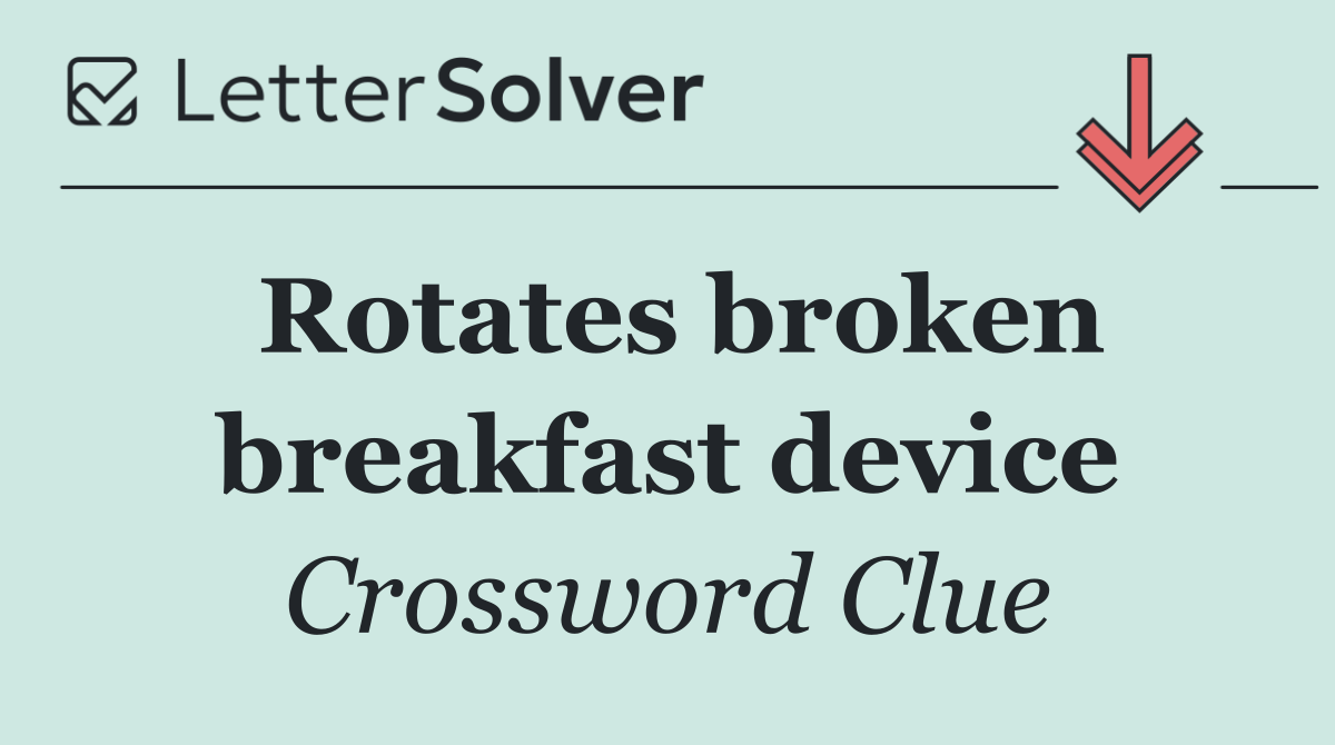 Rotates broken breakfast device