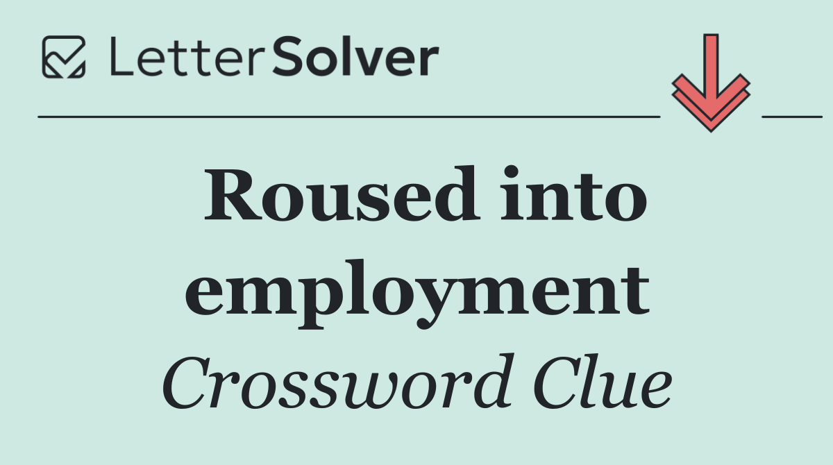 Roused into employment