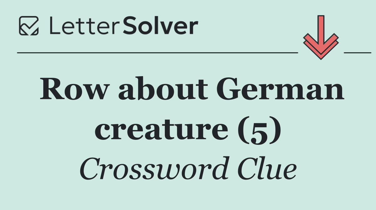 Row about German creature (5)