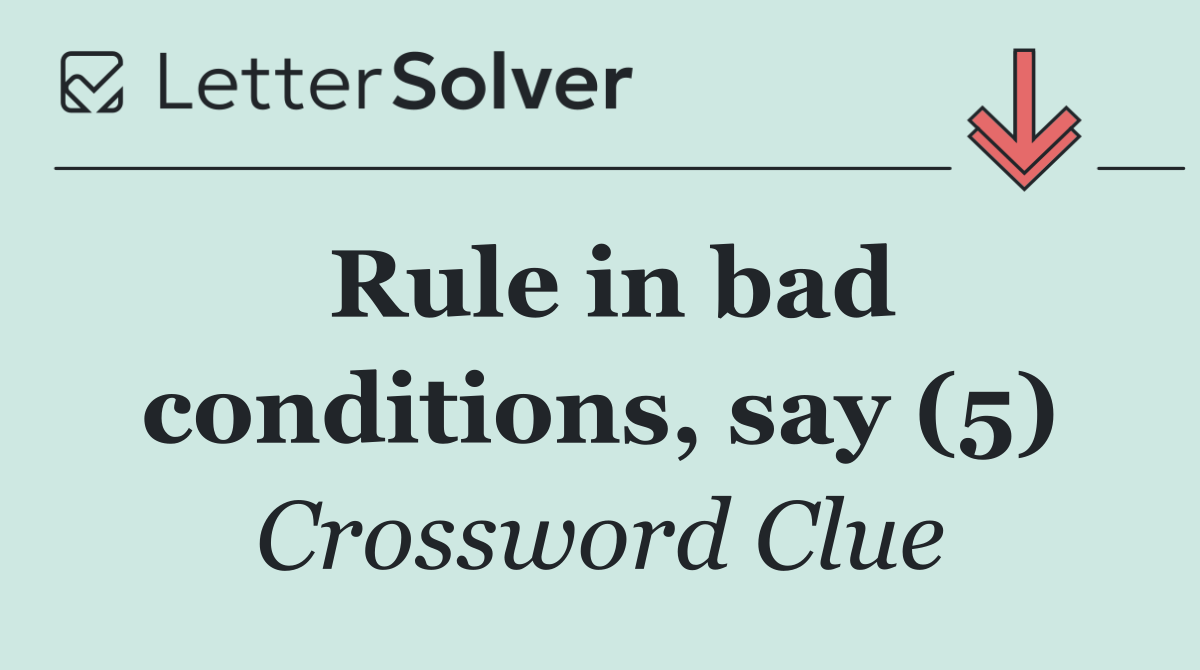Rule in bad conditions, say (5)