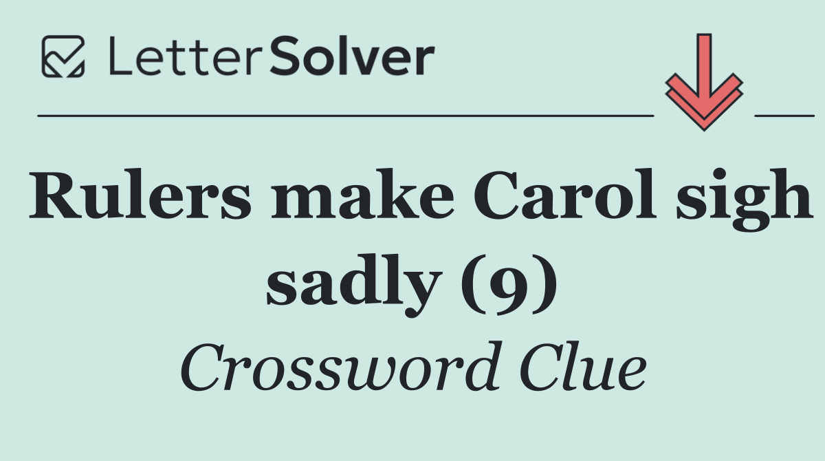 Rulers make Carol sigh sadly (9)