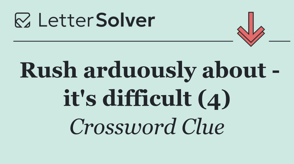 Rush arduously about   it's difficult (4)