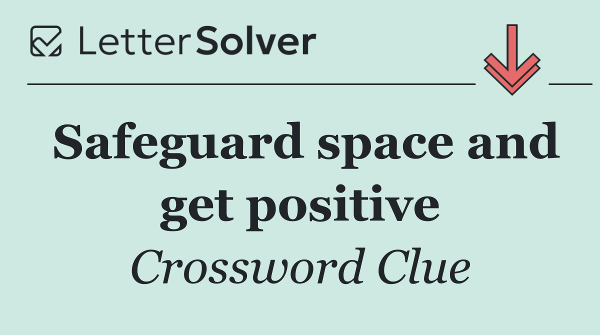 Safeguard space and get positive