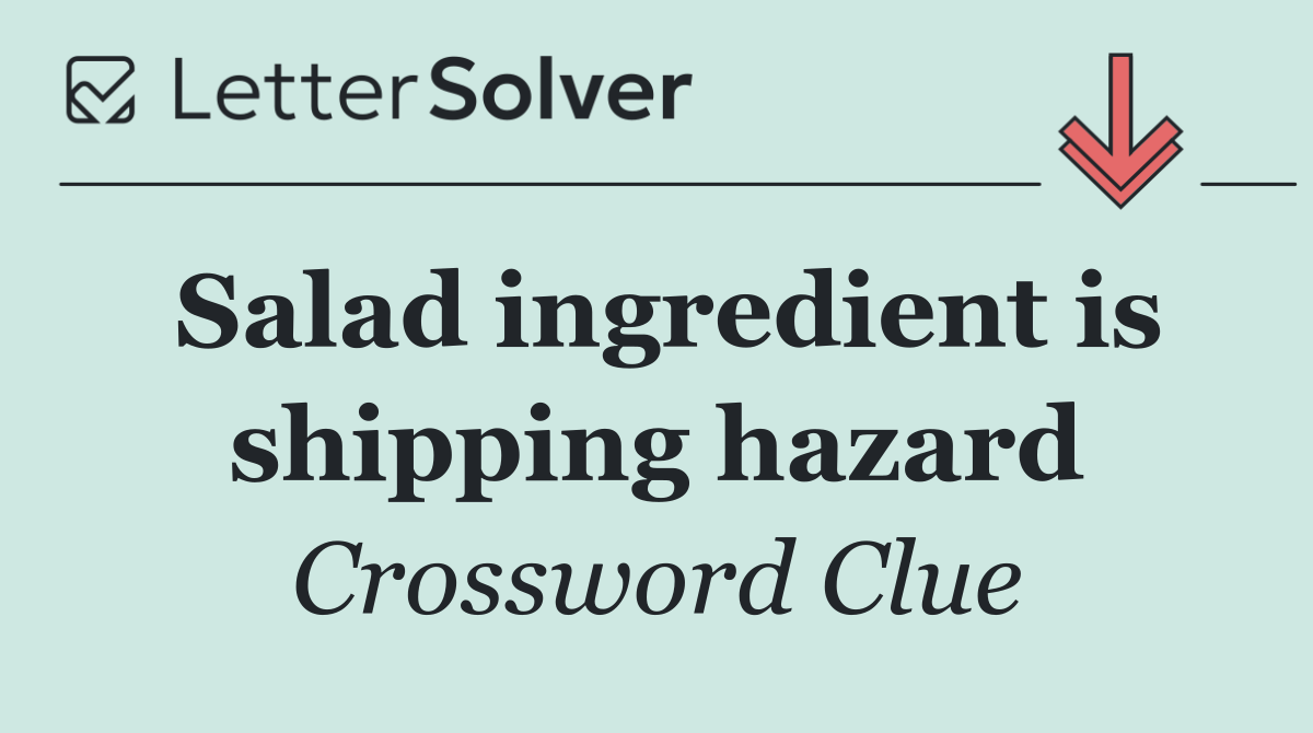 Salad ingredient is shipping hazard