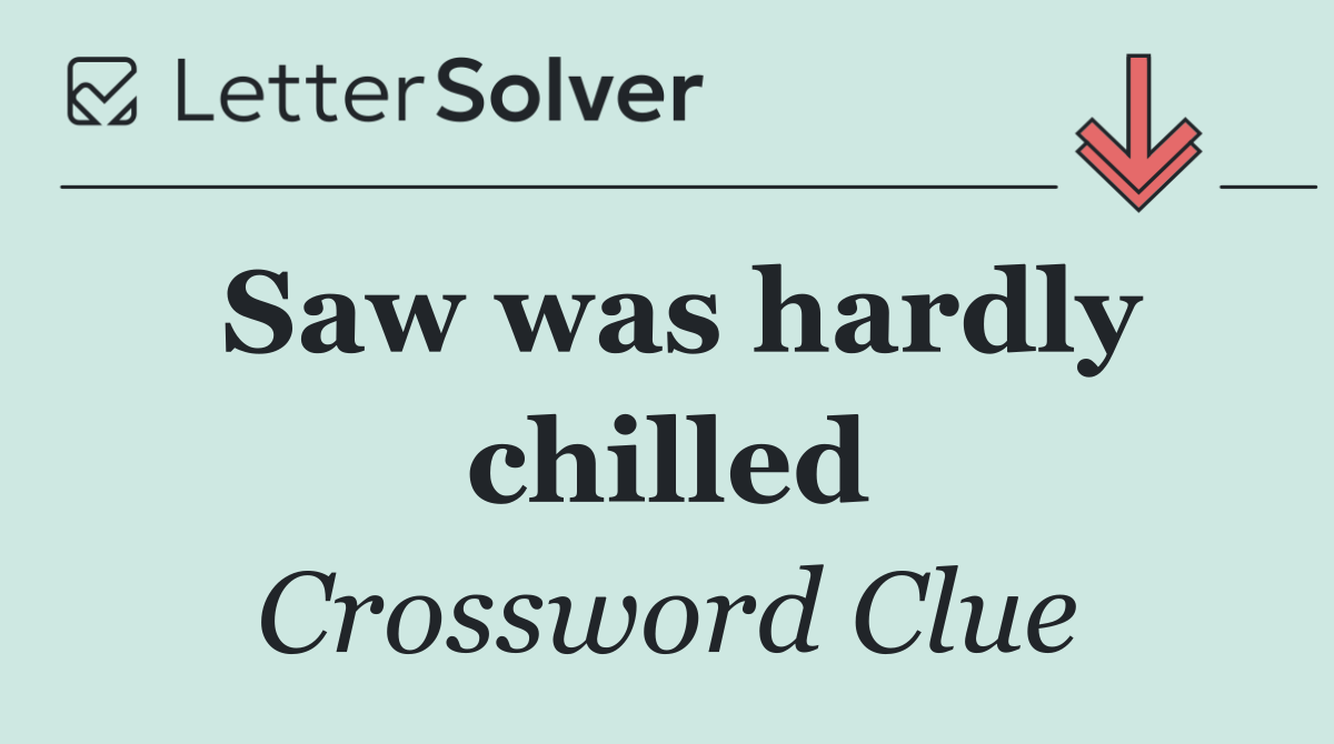 Saw was hardly chilled