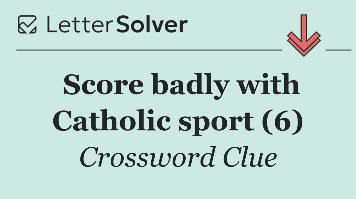 Score badly with Catholic sport (6)