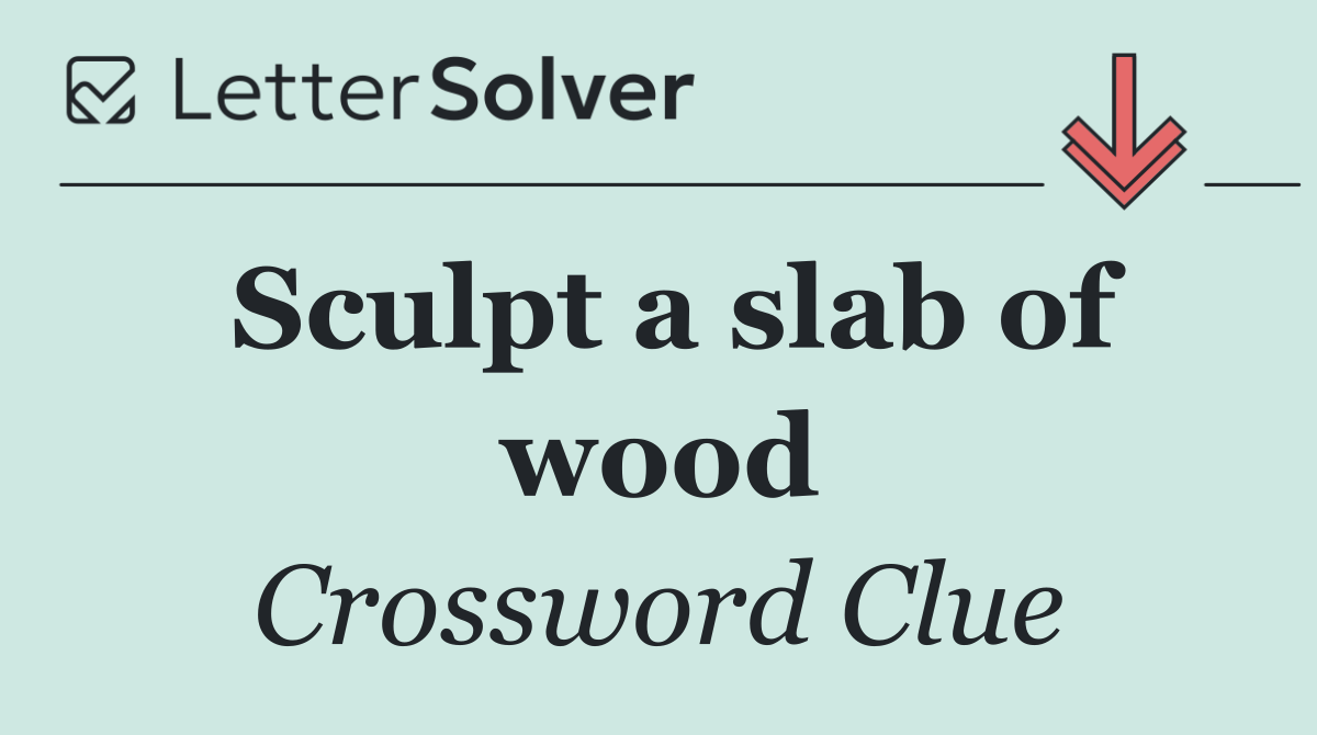 Sculpt a slab of wood