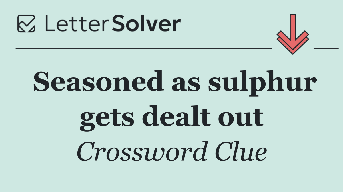 Seasoned as sulphur gets dealt out