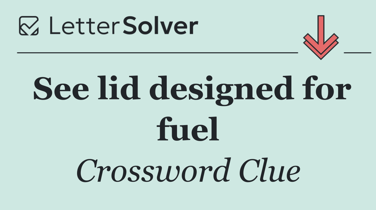See lid designed for fuel