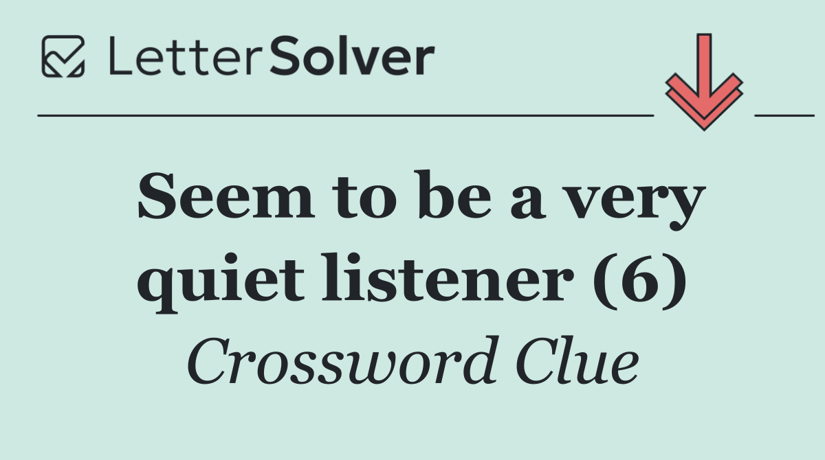 Seem to be a very quiet listener (6)