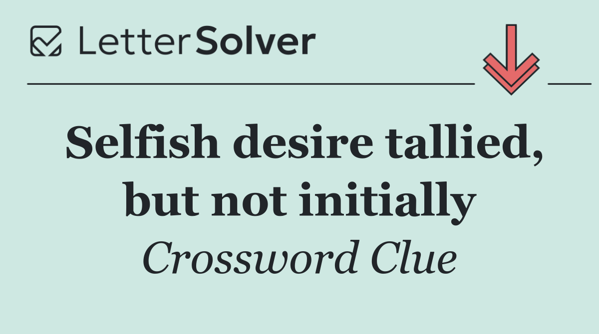 Selfish desire tallied, but not initially
