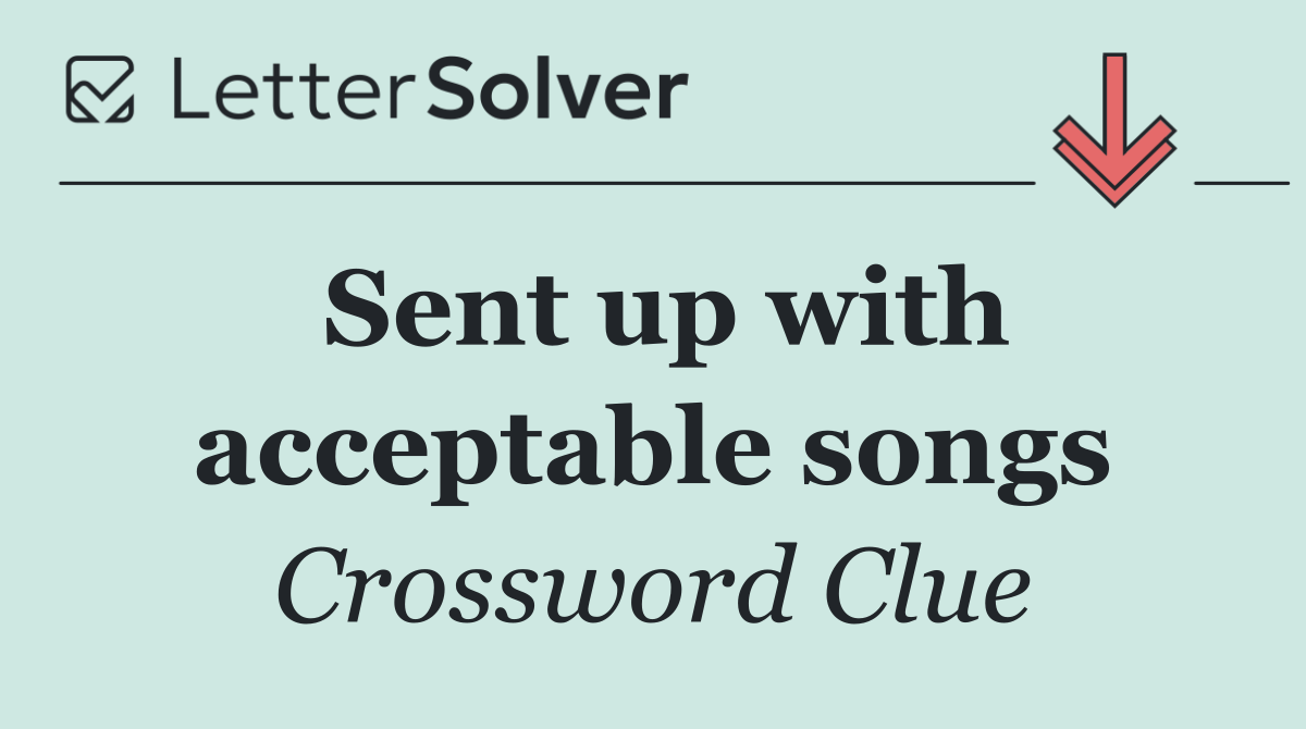 Sent up with acceptable songs