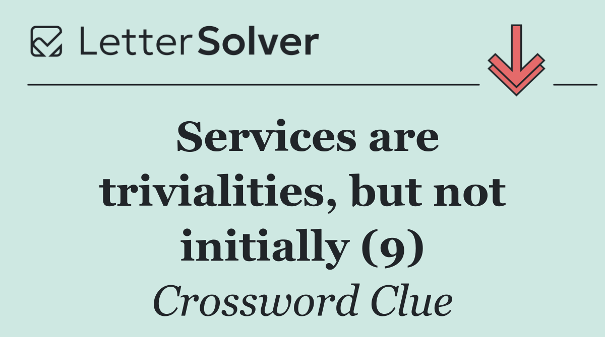 Services are trivialities, but not initially (9)