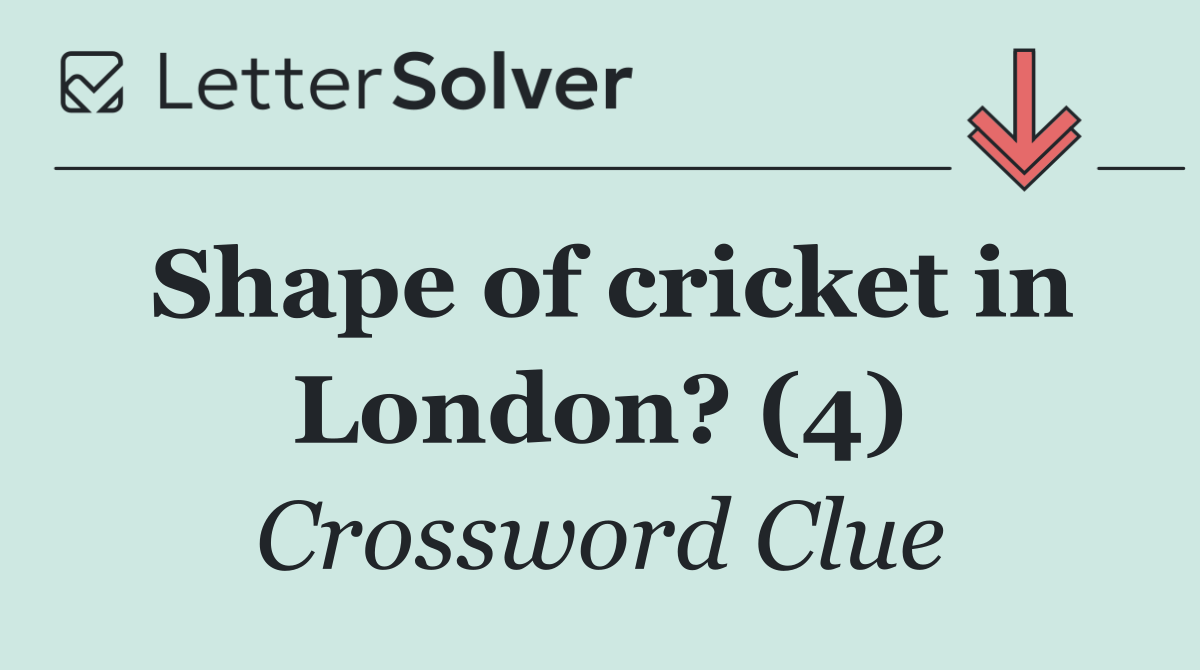 Shape of cricket in London? (4)