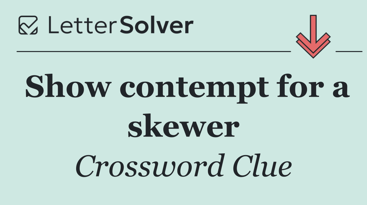 Show contempt for a skewer