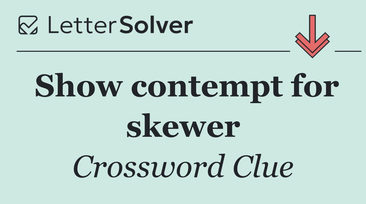 Show contempt for skewer