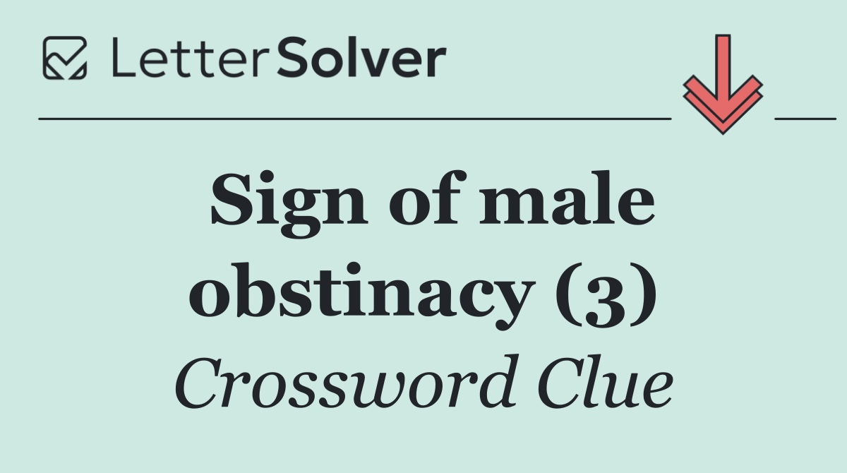 Sign of male obstinacy (3)