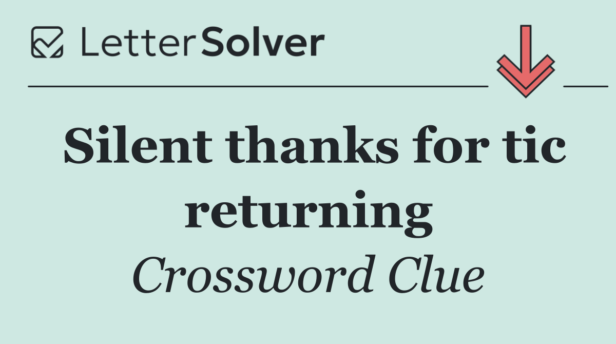 Silent thanks for tic returning
