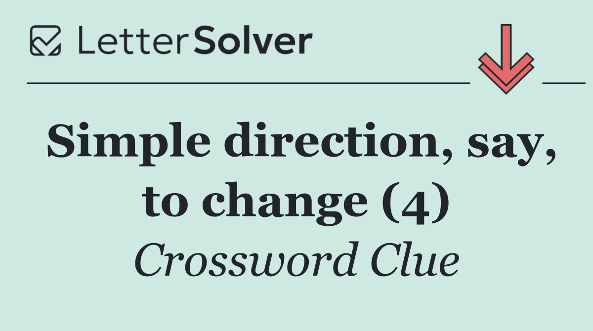 Simple direction, say, to change (4)