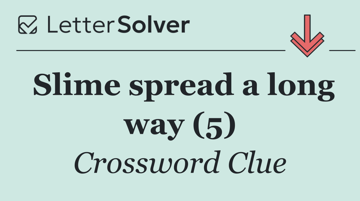 Slime spread a long way (5)