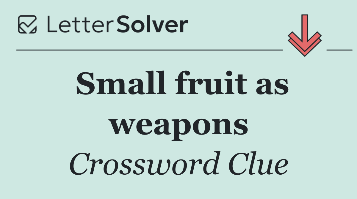 Small fruit as weapons