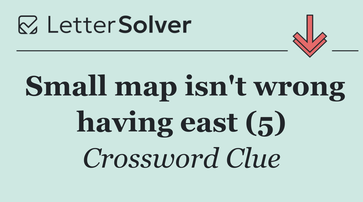 Small map isn't wrong having east (5)