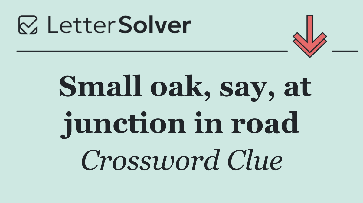 Small oak, say, at junction in road