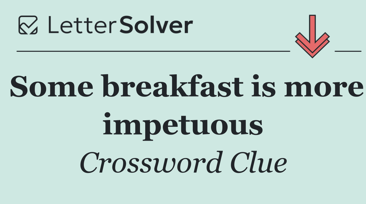 Some breakfast is more impetuous