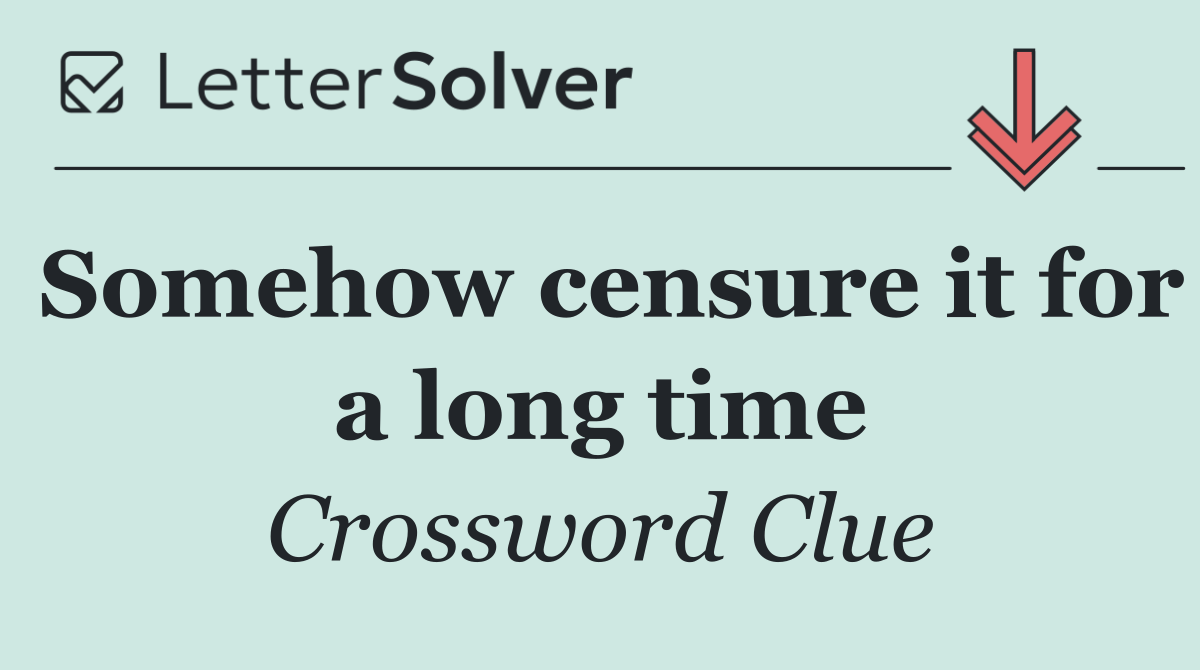 Somehow censure it for a long time