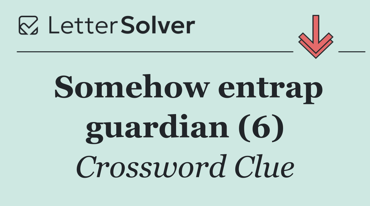Somehow entrap guardian (6)