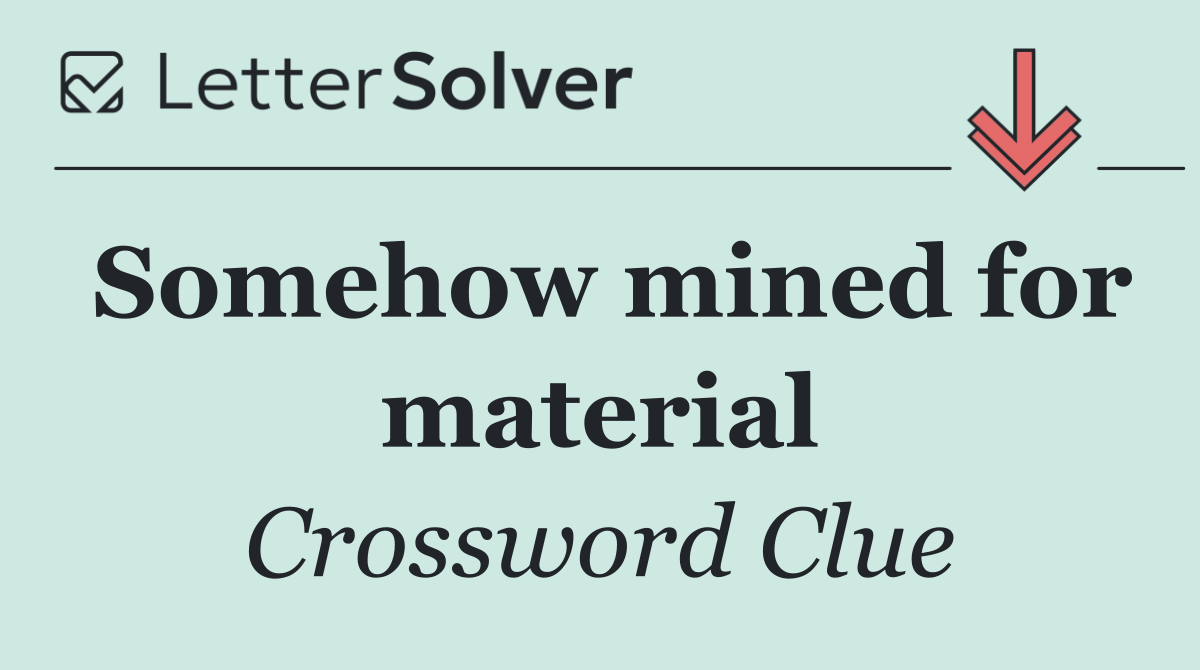 Somehow mined for material