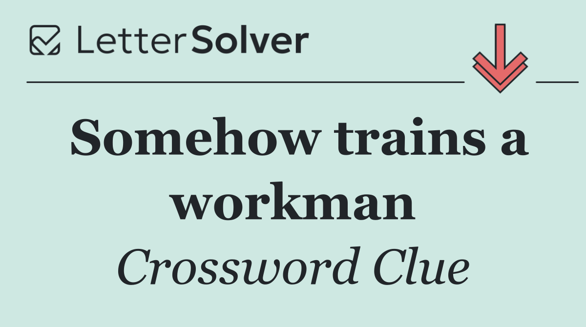 Somehow trains a workman