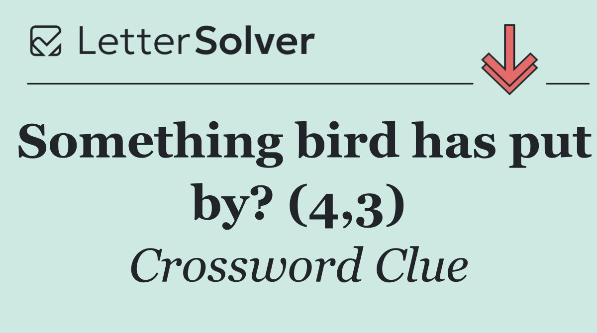 Something bird has put by? (4,3)
