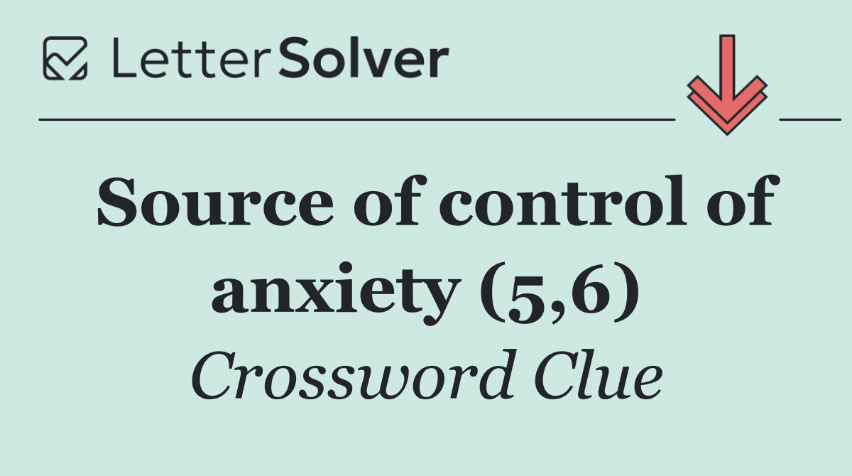 Source of control of anxiety (5,6)