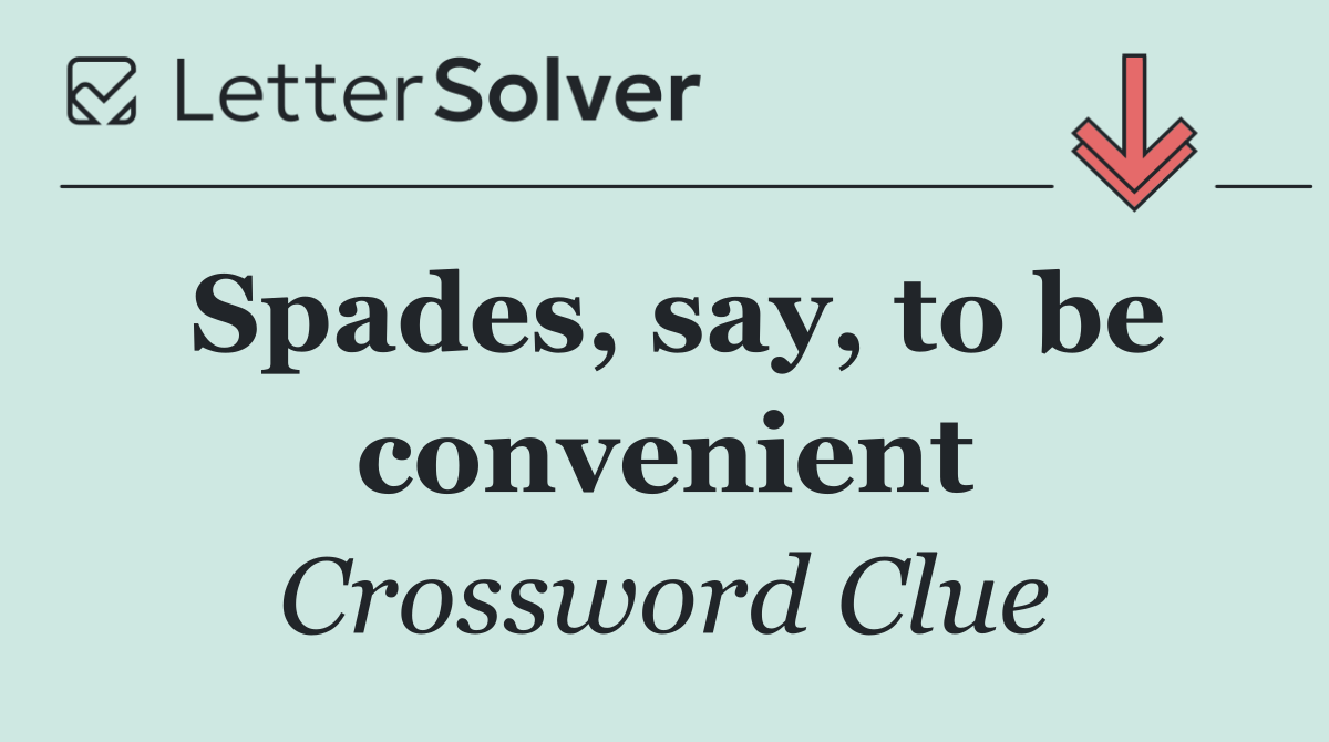 Spades, say, to be convenient