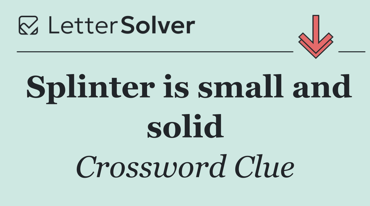 Splinter is small and solid